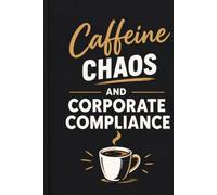 Caffeine, Chaos, and Corporate Compliance: A Funny Office Notebook for Work Humor, Daily Notes, and Workplace Laughs