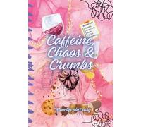 Caffeine, Chaos & Crumbs: For Moms Who Run on Coffee, Crumbs, and Chaos