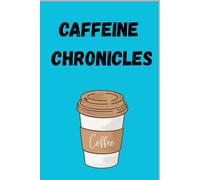 CAFFEINE CHRONICLES: A Journal for the Caffeinated Mind.