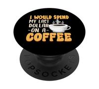 Caffeine Lover I Would Spend My Last Dollar On Coffee PopSockets Adhesive PopGrip