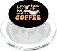 Caffeine Lover I Would Spend My Last Dollar On Coffee PopSockets PopGrip for MagSafe