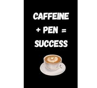 Caffeine+Pen = Success: Write It Down, Power It Up, Make It Happen