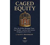 Caged Equity: Why the 30-Year Mortgage Traps Your Wealth - and the New System Designed to Set It Free