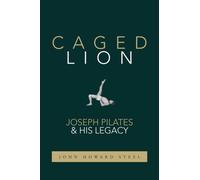 Caged Lion : Joseph Pilates and His Legacy
