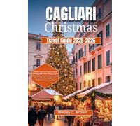 CAGLIARI CHRISTMAS TRAVEL GUIDE 2025-2026: Discover Sardinia’s Festive Capital with Magical Markets, Holiday Lights, Hidden Gems, Local Cuisine & Insider Tips for Families, Couples, Solo Travelers