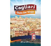 CAGLIARI GUÍA DE VIAJE 2026: Descubra la joya costera de Cerdeña: playas, gastronomía, cultura, itinerarios y rincones escondidos