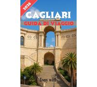 CAGLIARI GUIDA DI VIAGGIO 2026: La guida turistica essenziale di Cagliari: scopri il capoluogo storico della Sardegna, le attrazioni locali, la cultura, la cucina e i consigli di viaggio degli esperti