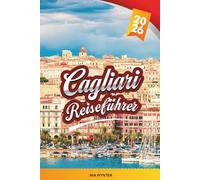 CAGLIARI REISEFÜHRER 2026: Entdecken Sie Sardiniens Küstenhauptstadt mit antiken Ruinen, atemberaubenden Stränden, lokaler Küche, Blick auf die Hügel und Insider-Reisetipps
