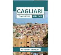 CAGLIARI TRAVEL GUIDE 2024-2025: Navigate Vibrant Streets, Stunning Scenery, and Authentic Local Culture
