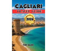 CAGLIARI TRAVEL GUIDE 2026: Cagliari Travel Guide: Explore Beaches, Taste Authentic Cuisine, Discover Historic Landmarks and Enjoy Local Tips from the Heart of Sardinia