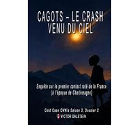 CAGOTS - Le crash venu du ciel: - Enquête sur le premier contact raté de la France (à l’époque de Charlemagne) (Cold Case OVNIs - Saison 3)