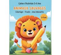 Cahier d’Activités 3-5 Ans - Animaux Sauvages : Coloriage, Tracés et Jeux Éducatifs pour la Maternelle: Cahier d’Activités 3-5 Ans - Animaux Sauvages ... Tracés et Jeux Éducatifs pour la Maternelle