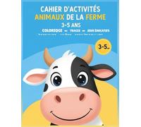 Cahier d’Activités Animaux de la Ferme 3-5 Ans : Coloriage, Tracés et Jeux Éducatifs: Idéal pour la maternelle - Développe la motricité fine et l’apprentissage des chiffres