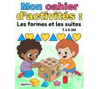 Cahier d’activités Les formes et les suites pour enfants de 3 à 6 ans: Tracés, coloriages, jeux de formes géométriques, motifs logiques (AB, AAB, ... Idéal pour la maternelle ou à la maison.