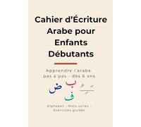 Cahier d’Écriture Arabe pour Enfants Débutants : Apprendre l'arabe pas à pas - Dès 6 ans. Alphabet - Vocabulaire Exercices guidés.: Modèles d’écriture clairs. Méthode pas à pas, idéale pour débutants. Mise en page aérée et pédagogique.
