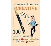 Cahier d’écriture créative - 100 premières phrases pour stimuler votre imagination: Exercices et amorces pour écrivains et passionnés de littérature