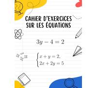 Cahier d’exercices sur les équations: Entraînement complet sur les équations pour collégiens et lycéens