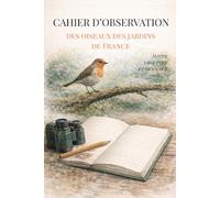 Cahier d’observation des oiseaux des jardins de France - Noter, observer et dessiner les espèces communes au fil des saisons (Vivre Dehors)