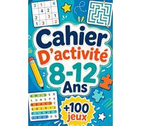 Cahier D'activité 8-12 Ans: +100 JEUX - Défis malins pour s’amuser, réfléchir et éveiller la curiosité