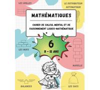 Cahier de calcul mental et de raisonnement logico-mathématique (11-12 ans): Jeux, activités et exercices pour améliorer les compétences mathématiques ... mental et de raisonnement mathématique)
