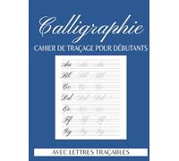 Cahier De Calligraphie Pour Débutants: Pages d’Exercices avec Lettres Majuscules et Minuscules à Tracer, Feuilles pour Lettrage et Écriture Créative.