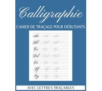 Cahier De Calligraphie Pour Débutants: Pages d’Exercices avec Lettres Majuscules et Minuscules à Tracer, Feuilles pour Lettrage et Écriture Créative.
