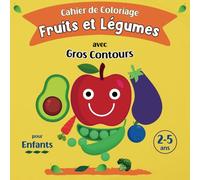Cahier de coloriage fruits et légumes avec gros contours pour enfants de 2 à 5 ans: Livre de coloriage relaxant. Carnet de coloriage éducatif pour les ... et garçons, Idéal pour les bébés de 18 mois.