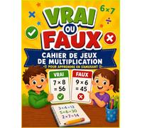 Cahier de jeux de multiplication Vrai ou Faux: Fiches d’exercices et jeux de maths ludiques pour le CE2, CM1, CM2 et 6e