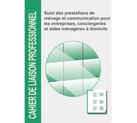 CAHIER DE LIAISON PROFESSIONNEL - Ménage & Nettoyage: Suivi des prestations de ménage et communication pour les entreprises, conciergeries et aides ménagères à domicile