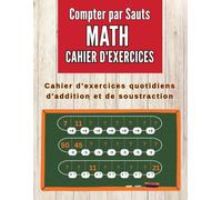 Cahier de Maths Compter par Sauts: Cahier d'entraînement quotidien : Addition et Soustraction. Jeux et activités mathématiques pour enfants atteints de dyscalculie