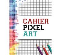 Cahier de Pixel ART: Cahier de dessin A4 vierge à petits carreaux, parfait pour la pratique du pixel art (pour enfants et adultes) | 120 pages de grande taille