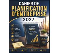 Cahier de Planification d’Entreprise 2027: Workbook pour entrepreneurs et dirigeants : objectifs annuels, budget, finances, marketing, opérations, équipe, ventes et bilans trimestriels