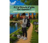 Cahier de Sécurité pour enfants: Qui appeler si j'ai besoin d'aide? Contacts d'urgence, informations importantes pour ta sécurité et pages de dessins
