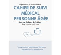 Cahier de Suivi Médical Personne Âgée - Journal de Bord de l’Aidant sur 60 Jours : Carnet Santé Complet pour le Suivi Quotidien des Soins, Médicaments, Rendez-vous et Constantes