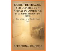 CAHIER DE TRAVAIL SUR LA PERTE D'UN ANIMAL DE COMPAGNIE ET LE RÉTABLISSEMENT DU DEUIL: Pour les jours où la Chambre écoute encore