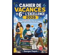 CAHIER DE VACANCES DE 6ème L’EXCELLENCE 2026: Français, mathématiques, anglais, histoire-géographie, sciences, exercices corrigés, quiz, bilans, méthode, autonomie pour réussir rentrée scolaire