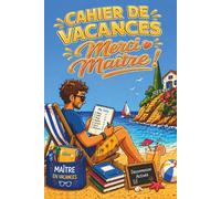 Cahier de vacances - Merci Maitre !: Cahier de vacances pour mon Maitre. Un cadeau de remerciement de fin d’année pour dire merci à mon maitre d’école (Editions La Plume Buissonnière)