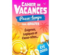 Cahier de vacances Passe-temps pour adultes: Énigmes, logiques et casse-têtes pour faire transpirer ton cerveau !