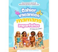 Cahier de vacances pour mamans imparfaites (et fières de l’être) : 30 jeux fun et déculpabilisants pour rigoler, souffler (un peu), réfléchir (vite fait) et kiffer (à fond)