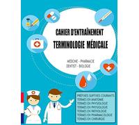 Cahier d'entraînement Terminologie médicale: Apprentissage Rapide de la Terminologie Médicale