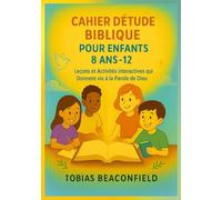 CAHIER D'ÉTUDE BIBLIQUE POUR ENFANTS 8 ANS- 12: Leçons et Activités Interactives qui Donnent vie à la Parole de Dieu