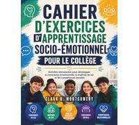 CAHIER D'EXERCICES D'APPRENTISSAGE SOCIO-ÉMOTIONNEL POUR LE COLLÈGE: Activités stimulantes pour développer la conscience émotionnelle, la maîtrise de soi et les compétences sociales