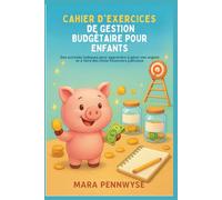 CAHIER D'EXERCICES DE GESTION BUDGÉTAIRE POUR ENFANTS: Des activités ludiques pour apprendre à gérer son argent et à faire des choix financiers judicieux