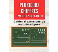 Cahier d'exercices de mathématiques multiplications à plusieurs chiffres: Cahier d’exercices de mathématiques de 1 à 4 chiffres pour l’apprentissage - ... des exercices d’entraînement pour enfants.