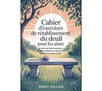 Cahier d'exercices de rétablissement du deuil pour les aînés: 30 exercices doux pour gérer la perte, restaurer ses forces et redonner un sens à la vie