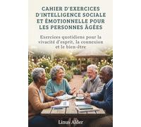 CAHIER D'EXERCICES D'INTELLIGENCE SOCIALE ET ÉMOTIONNELLE POUR LES PERSONNES ÂGÉES: Exercices quotidiens pour la vivacité d'esprit, la connexion et le bien-être