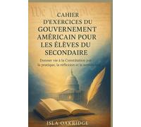 CAHIER D'EXERCICES DU GOUVERNEMENT AMÉRICAIN POUR LES ÉLÈVES DU SECONDAIRE: Donner vie à la Constitution par la pratique, la réflexion et le sens du but