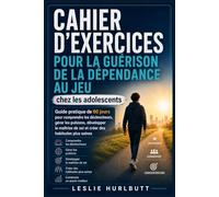 Cahier d'exercices pour la guérison de la dépendance au jeu chez les adolescents: Guide pratique de 60 jours pour comprendre les déclencheurs, gérer les pulsions, développer la maîtrise de soi et crée