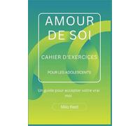 Cahier d'exercices sur l'amour de soi pour les adolescents: Un guide pour accepter votre vrai moi