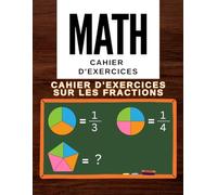 Cahier d'exercices sur les fractions: Cahier d'exercices de mathématiques Fractions et décimales Pour les 5e, 6e et 7e années, Cahier d'exercices pour l'école à la maison ou en classe